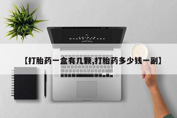 堕胎药使用【打胎药一盒有几颗,打胎药多少钱一副】