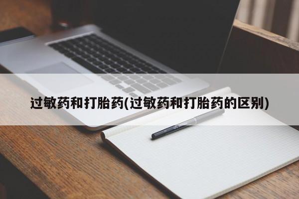 堕胎药使用过敏药和打胎药(过敏药和打胎药的区别)