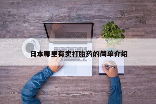 堕胎药使用日本哪里有卖打胎药的简单介绍