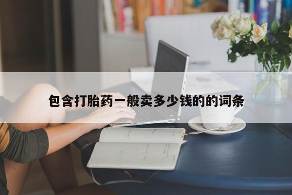 堕胎药使用包含打胎药一般卖多少钱的的词条