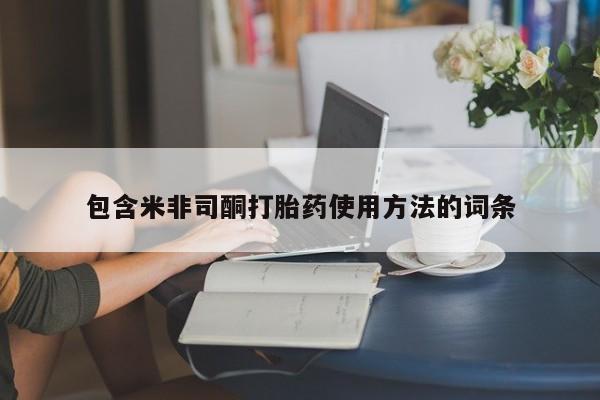 堕胎药使用包含米非司酮打胎药使用方法的词条
